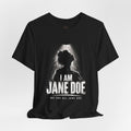 I Am Jane Doe T-Shirt — Empowerment Graphic Tee (We Are All Jane Doe)