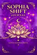The Sophia Shift: The Complete Guide to Emotional Sovereignty, Shadow Integration, Discernment & Quiet Power